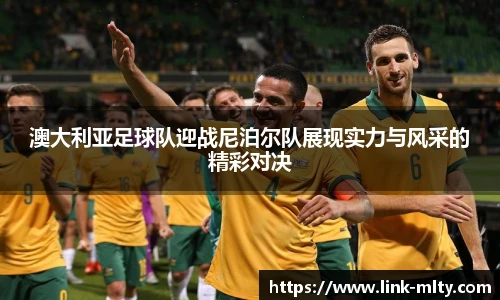 澳大利亚足球队迎战尼泊尔队展现实力与风采的精彩对决